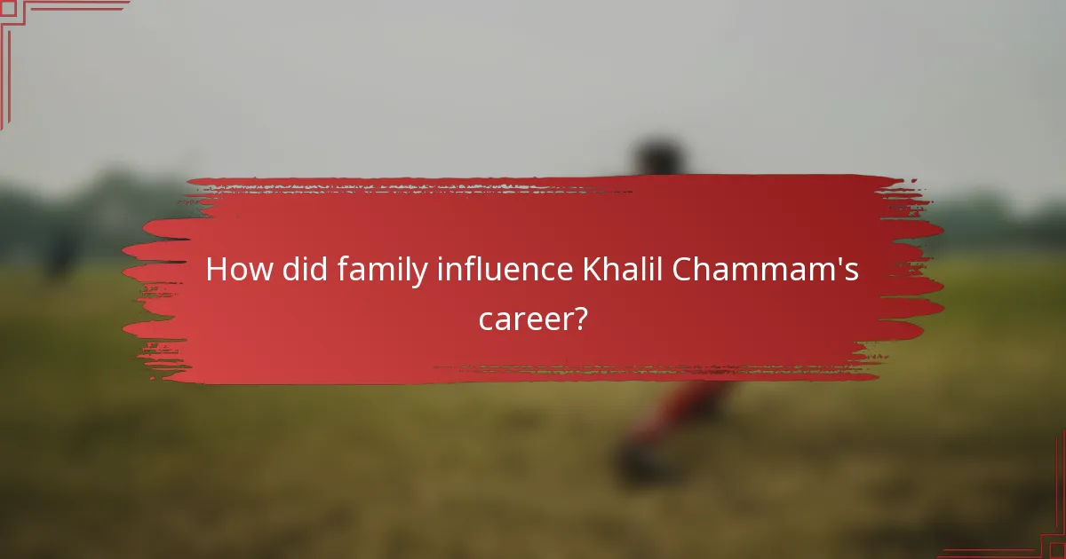 How did family influence Khalil Chammam's career?