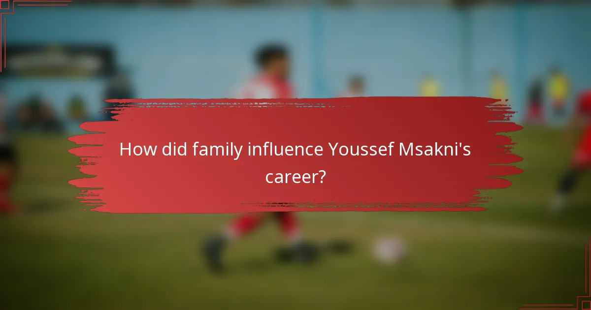 How did family influence Youssef Msakni's career?