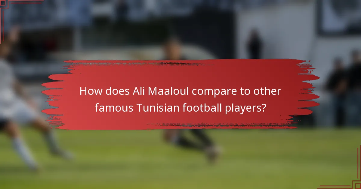 How does Ali Maaloul compare to other famous Tunisian football players?