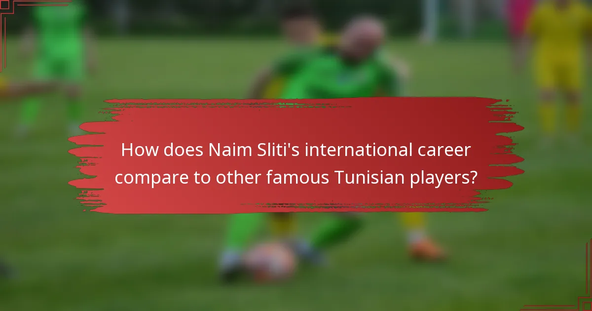 How does Naim Sliti's international career compare to other famous Tunisian players?