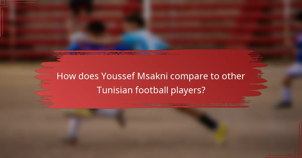 How does Youssef Msakni compare to other Tunisian football players?