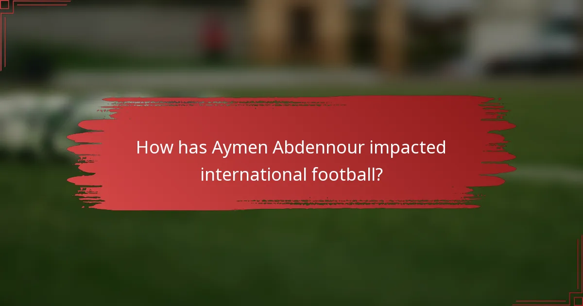 How has Aymen Abdennour impacted international football?