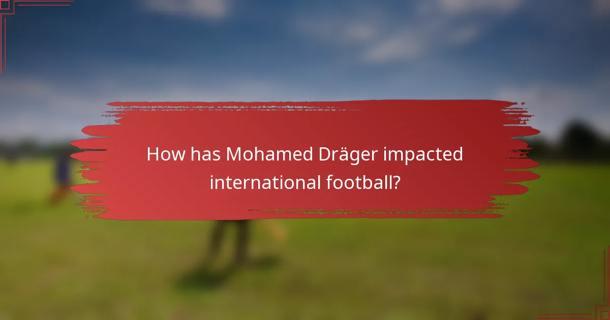 How has Mohamed Dräger impacted international football?