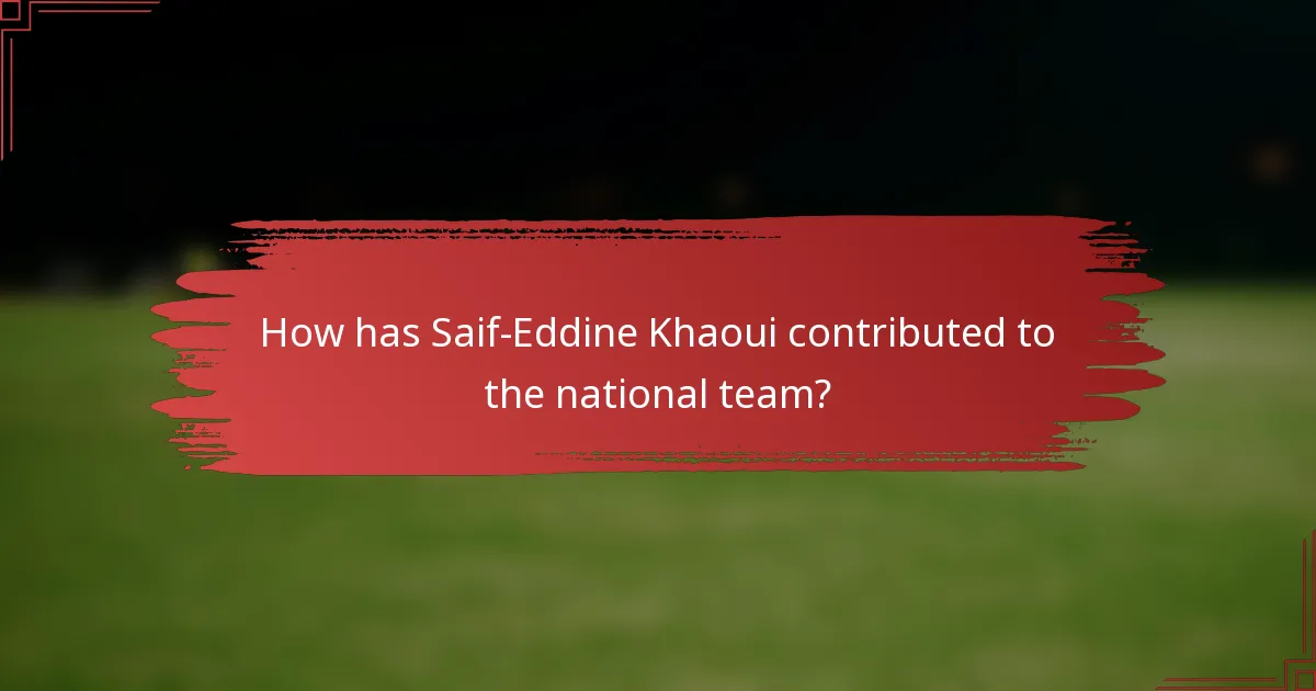 How has Saif-Eddine Khaoui contributed to the national team?