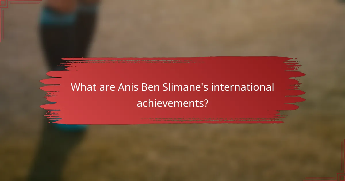 What are Anis Ben Slimane's international achievements?