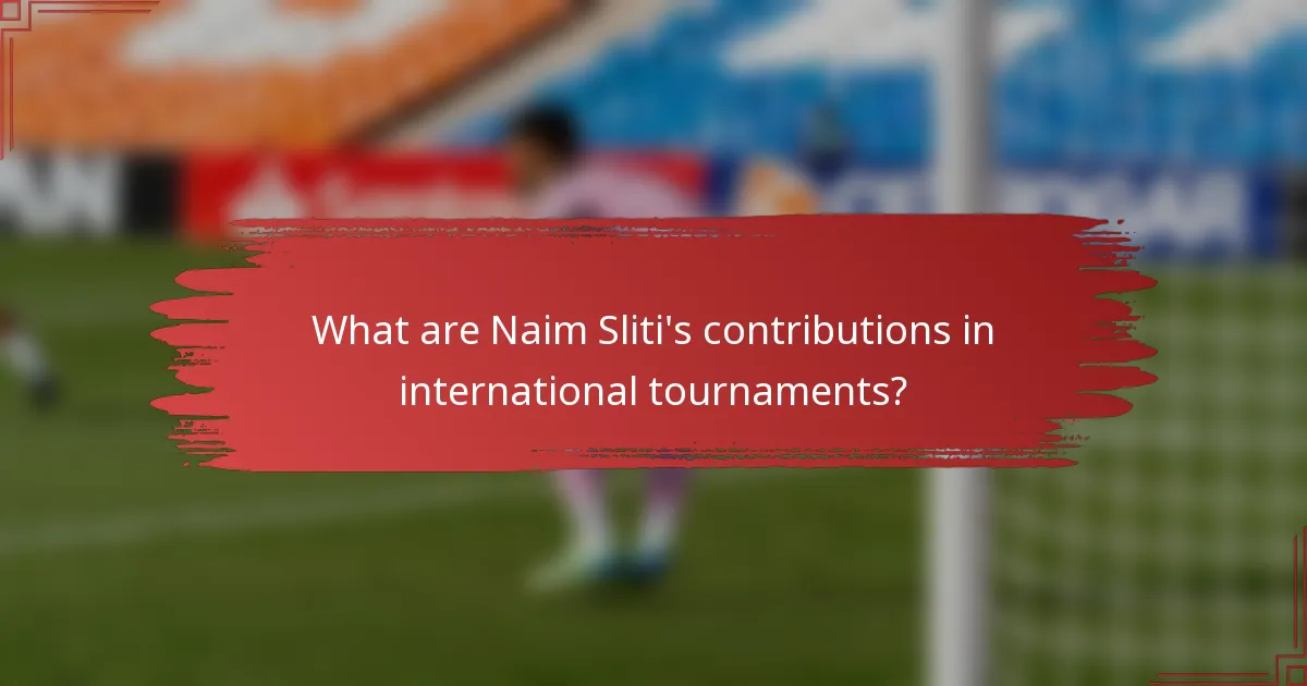 What are Naim Sliti's contributions in international tournaments?