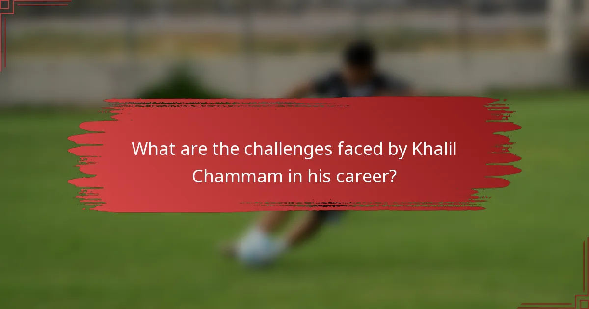 What are the challenges faced by Khalil Chammam in his career?
