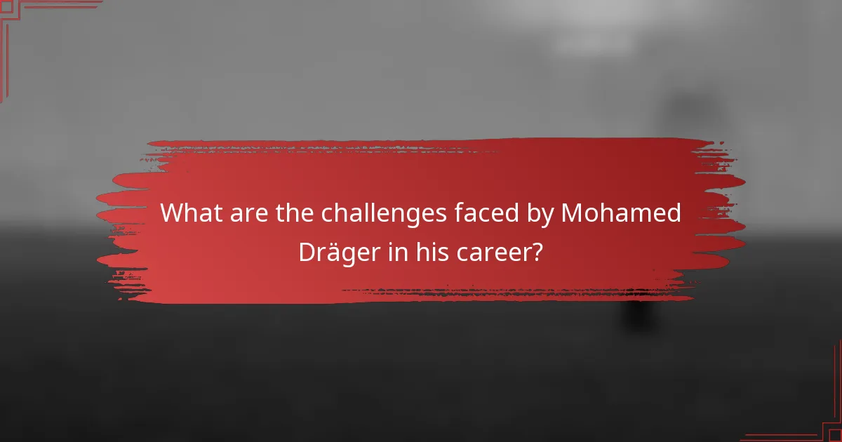 What are the challenges faced by Mohamed Dräger in his career?