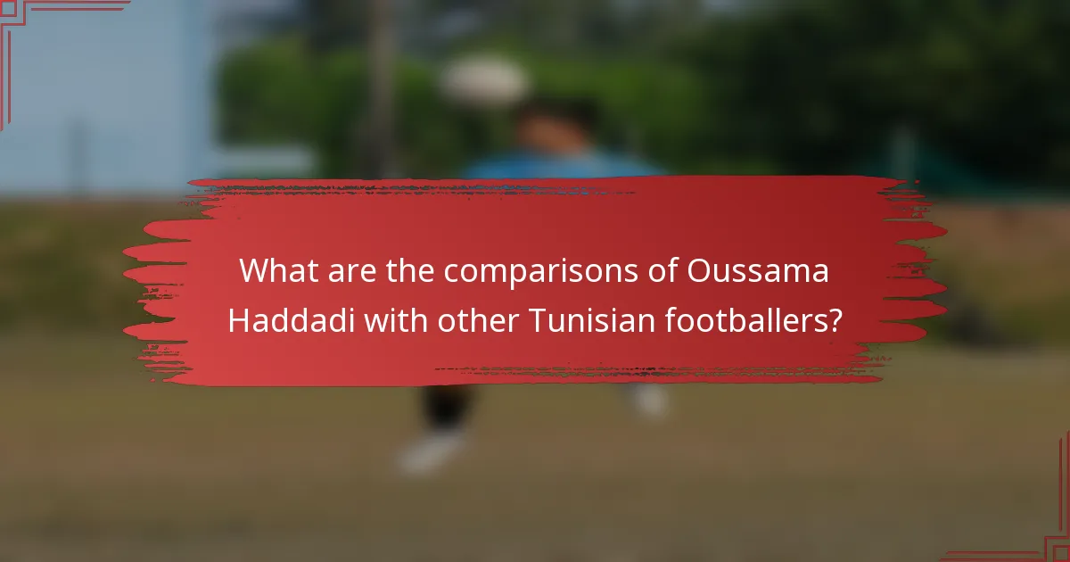 What are the comparisons of Oussama Haddadi with other Tunisian footballers?