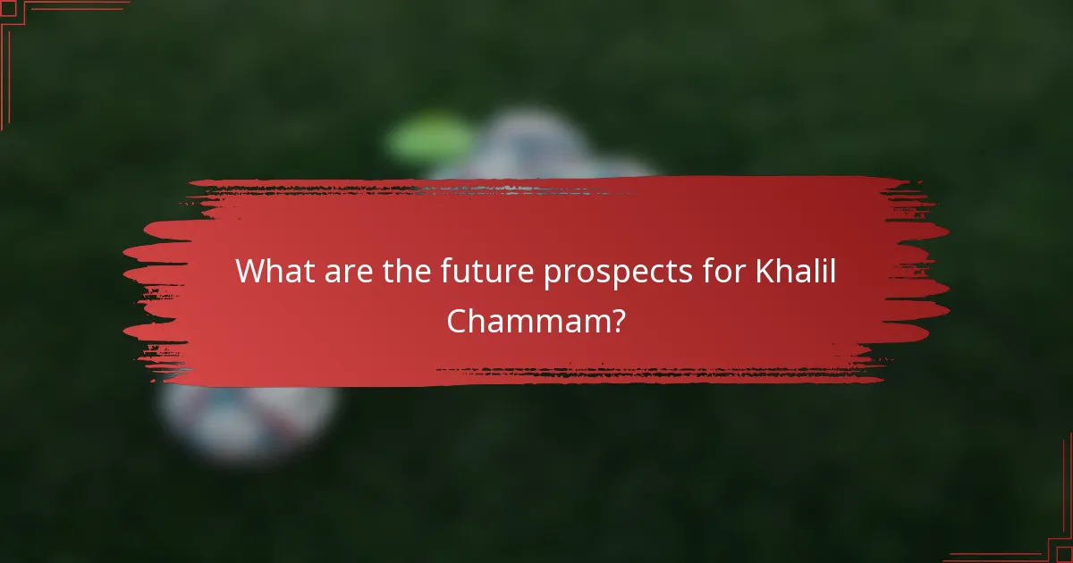 What are the future prospects for Khalil Chammam?