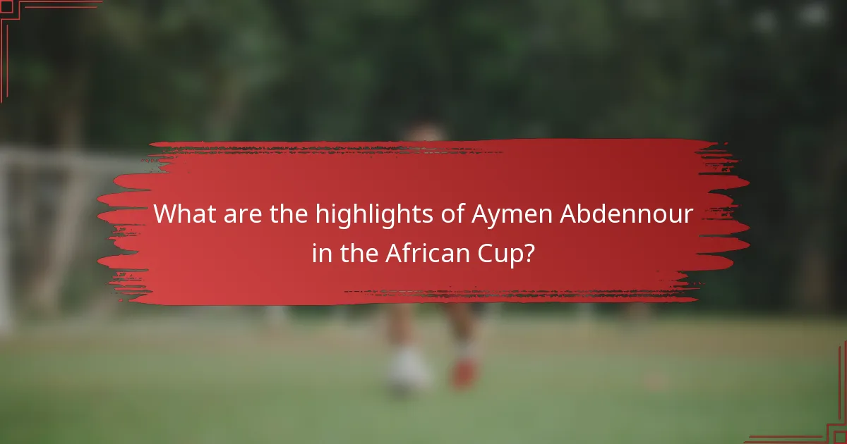 What are the highlights of Aymen Abdennour in the African Cup?
