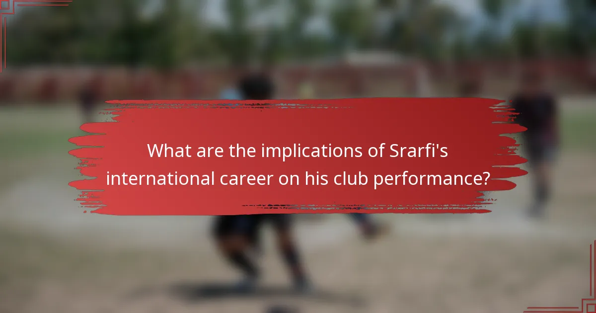 What are the implications of Srarfi's international career on his club performance?
