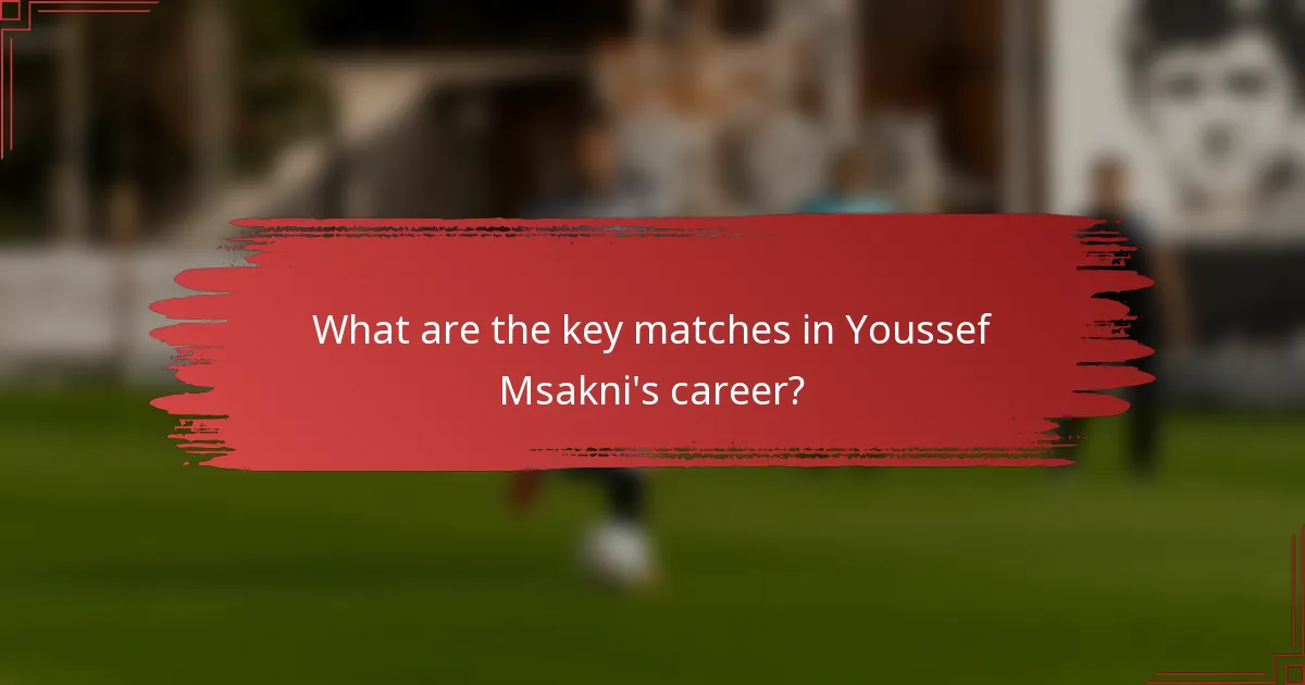 What are the key matches in Youssef Msakni's career?