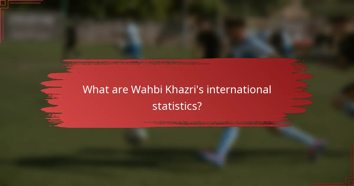 What are Wahbi Khazri's international statistics?