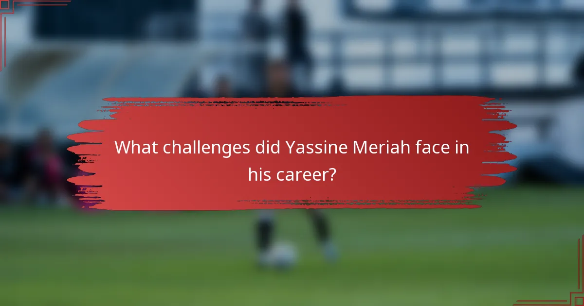 What challenges did Yassine Meriah face in his career?