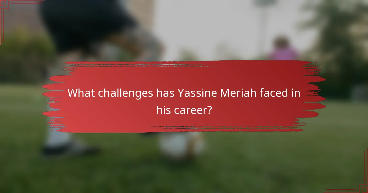 What challenges has Yassine Meriah faced in his career?