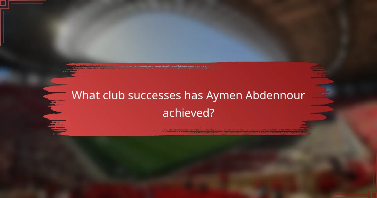 What club successes has Aymen Abdennour achieved?