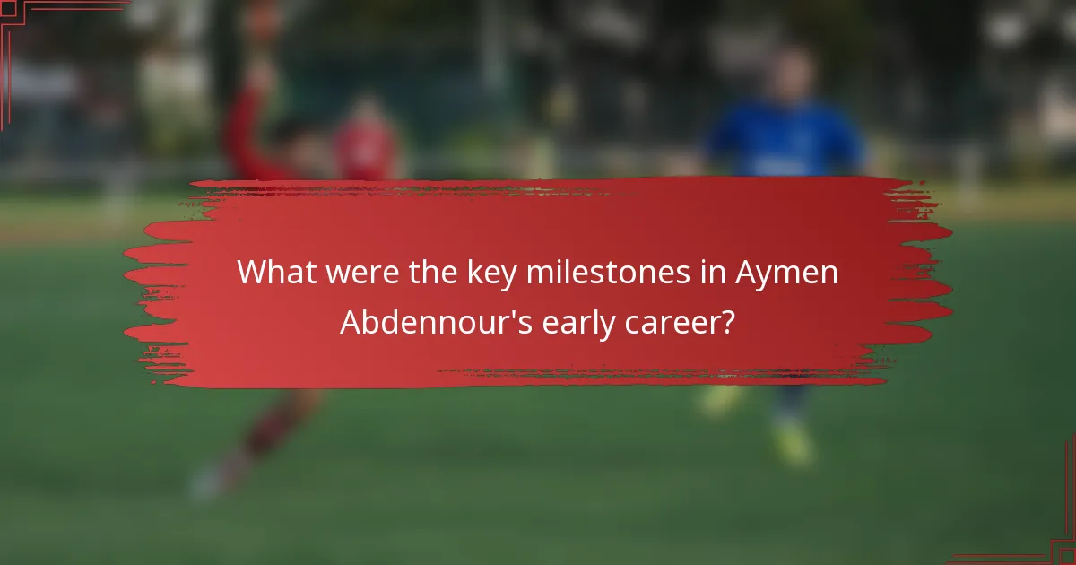 What were the key milestones in Aymen Abdennour's early career?