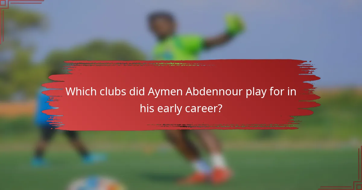 Which clubs did Aymen Abdennour play for in his early career?