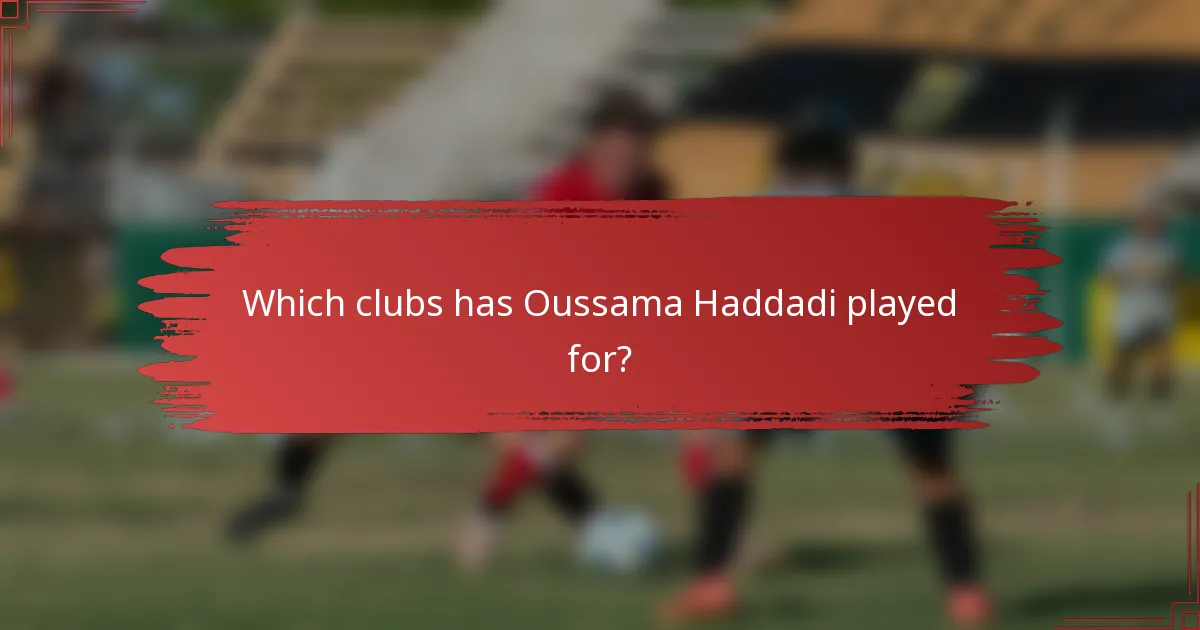 Which clubs has Oussama Haddadi played for?