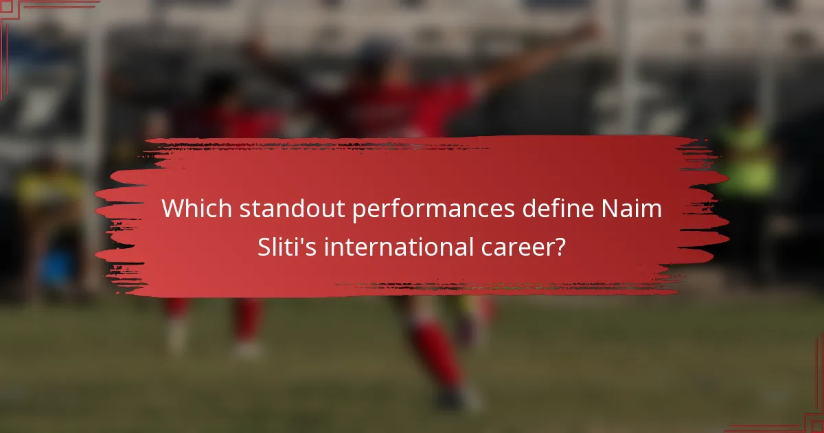 Which standout performances define Naim Sliti's international career?